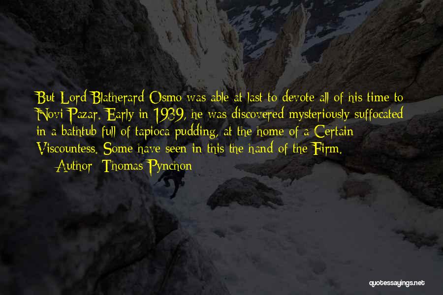 Thomas Pynchon Quotes: But Lord Blatherard Osmo Was Able At Last To Devote All Of His Time To Novi Pazar. Early In 1939,