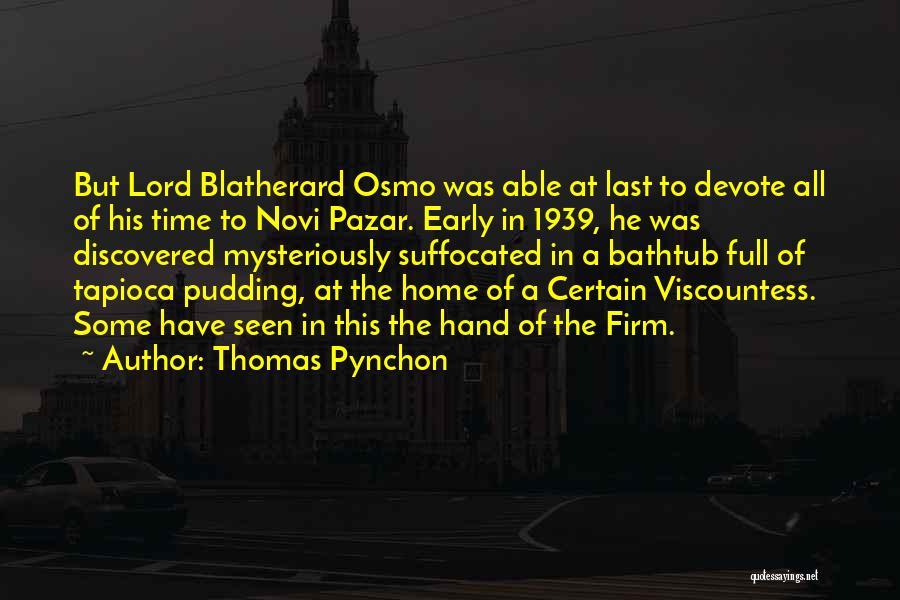 Thomas Pynchon Quotes: But Lord Blatherard Osmo Was Able At Last To Devote All Of His Time To Novi Pazar. Early In 1939,