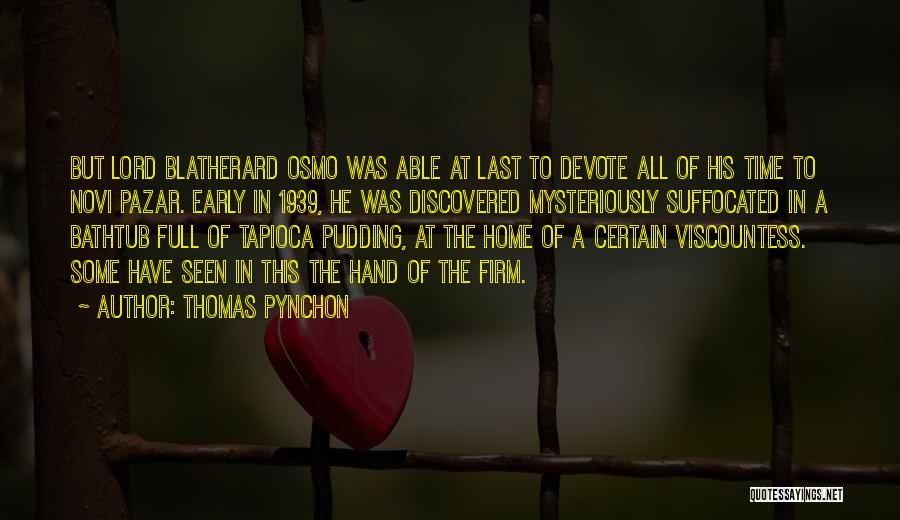 Thomas Pynchon Quotes: But Lord Blatherard Osmo Was Able At Last To Devote All Of His Time To Novi Pazar. Early In 1939,