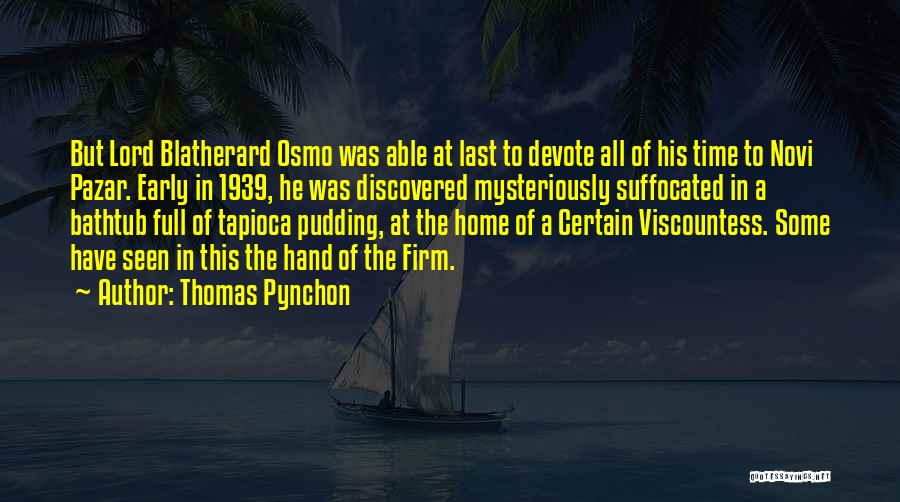 Thomas Pynchon Quotes: But Lord Blatherard Osmo Was Able At Last To Devote All Of His Time To Novi Pazar. Early In 1939,