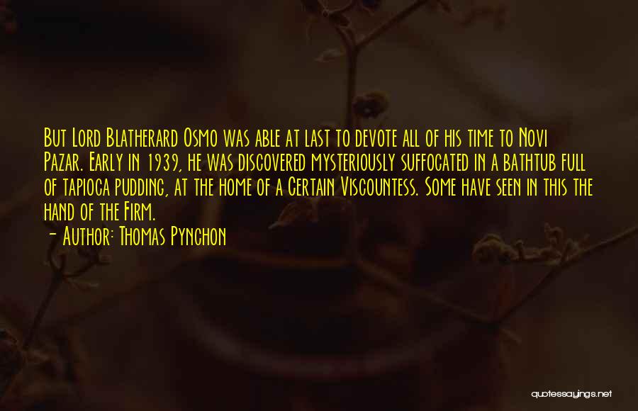 Thomas Pynchon Quotes: But Lord Blatherard Osmo Was Able At Last To Devote All Of His Time To Novi Pazar. Early In 1939,
