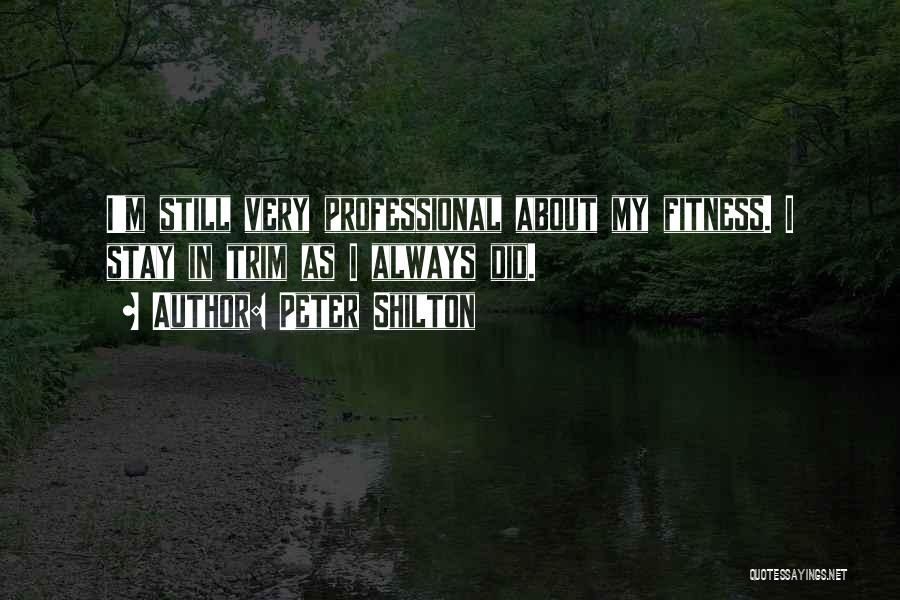 Peter Shilton Quotes: I'm Still Very Professional About My Fitness. I Stay In Trim As I Always Did.