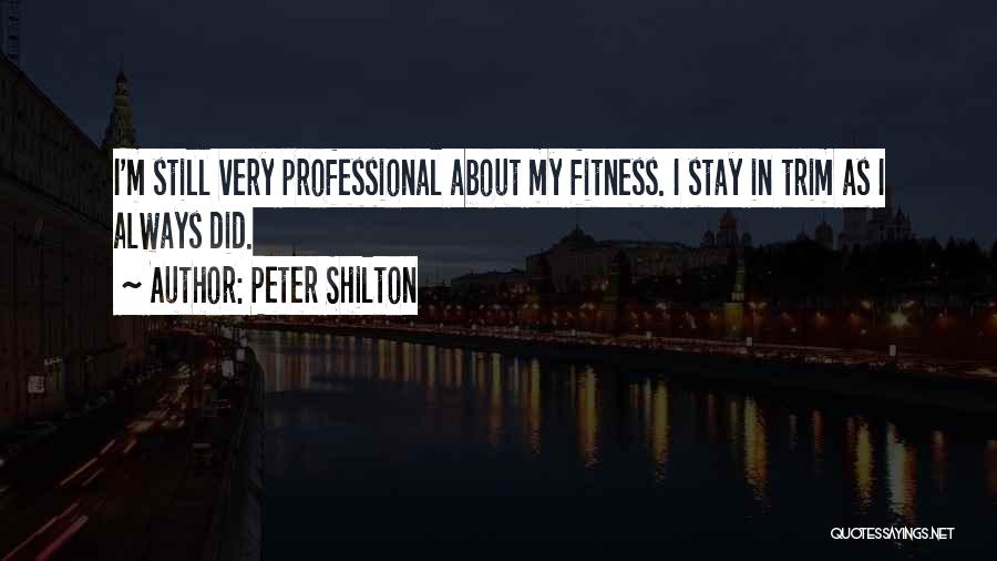 Peter Shilton Quotes: I'm Still Very Professional About My Fitness. I Stay In Trim As I Always Did.