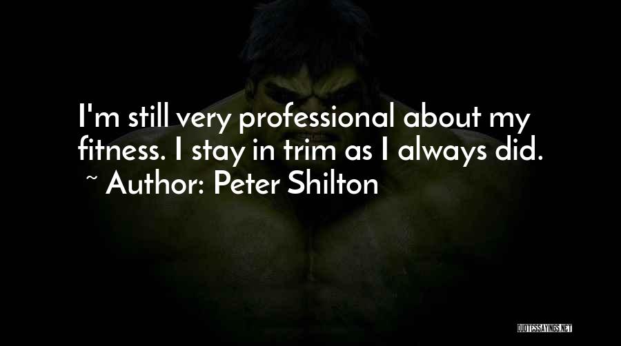 Peter Shilton Quotes: I'm Still Very Professional About My Fitness. I Stay In Trim As I Always Did.