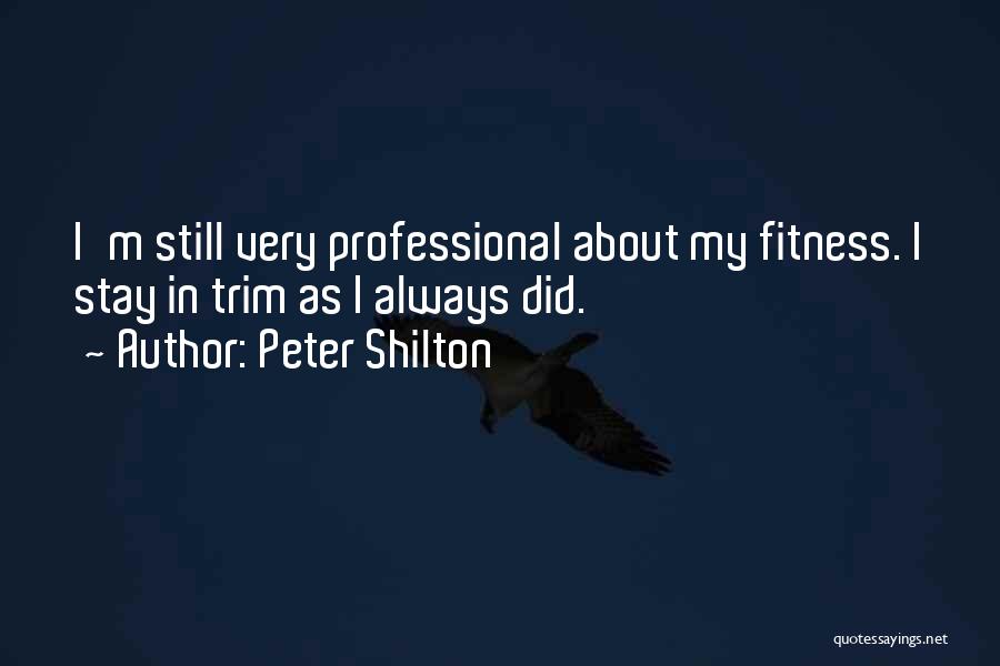 Peter Shilton Quotes: I'm Still Very Professional About My Fitness. I Stay In Trim As I Always Did.