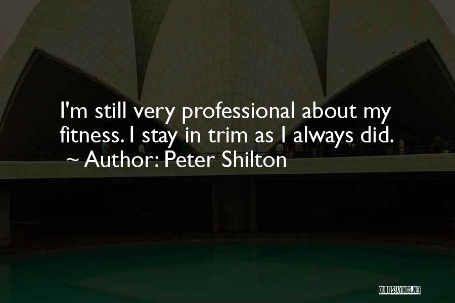 Peter Shilton Quotes: I'm Still Very Professional About My Fitness. I Stay In Trim As I Always Did.