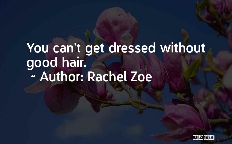 Rachel Zoe Quotes: You Can't Get Dressed Without Good Hair.