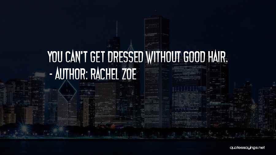 Rachel Zoe Quotes: You Can't Get Dressed Without Good Hair.