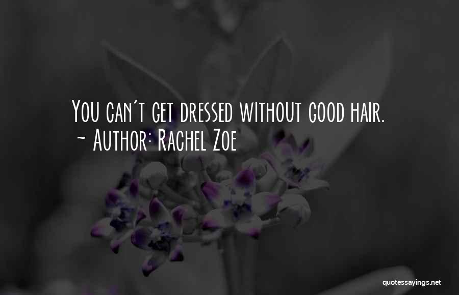 Rachel Zoe Quotes: You Can't Get Dressed Without Good Hair.