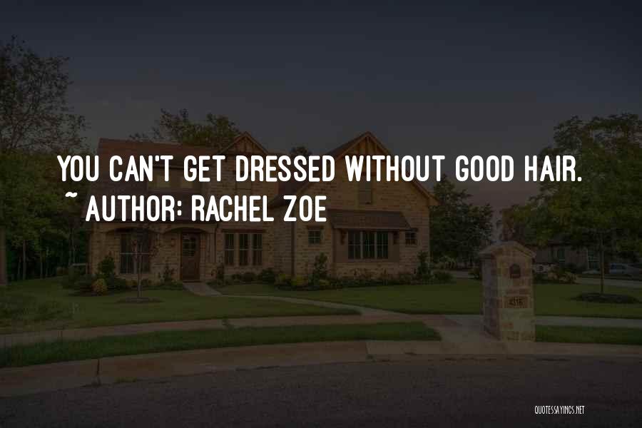 Rachel Zoe Quotes: You Can't Get Dressed Without Good Hair.