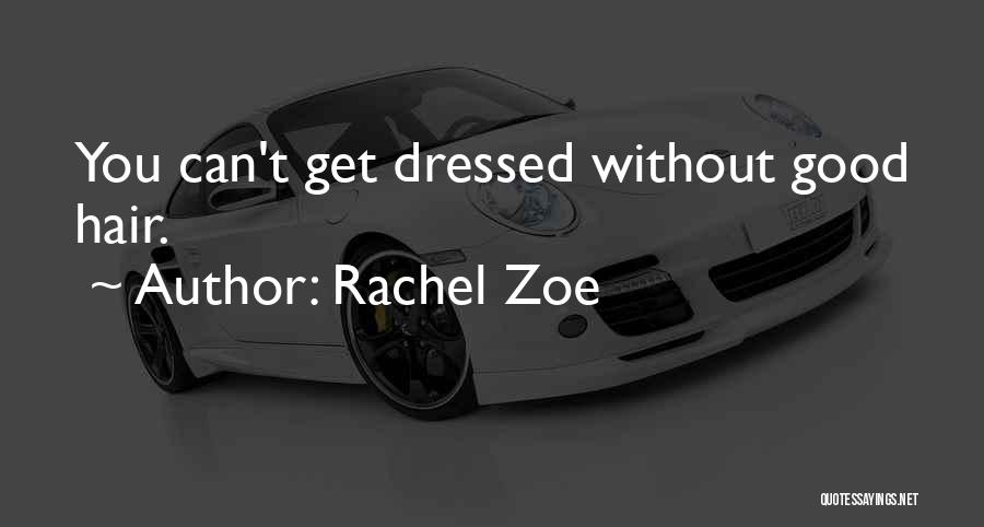 Rachel Zoe Quotes: You Can't Get Dressed Without Good Hair.