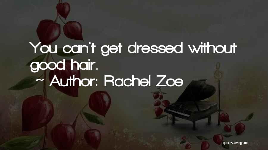 Rachel Zoe Quotes: You Can't Get Dressed Without Good Hair.