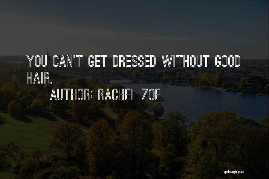 Rachel Zoe Quotes: You Can't Get Dressed Without Good Hair.