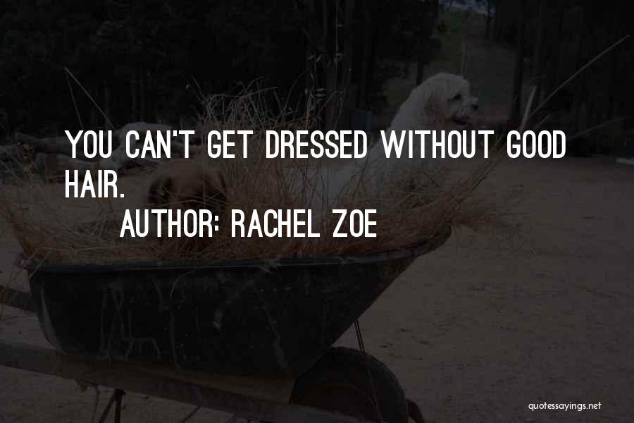 Rachel Zoe Quotes: You Can't Get Dressed Without Good Hair.