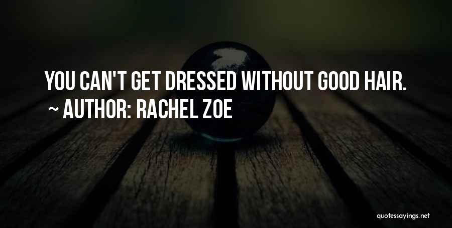 Rachel Zoe Quotes: You Can't Get Dressed Without Good Hair.