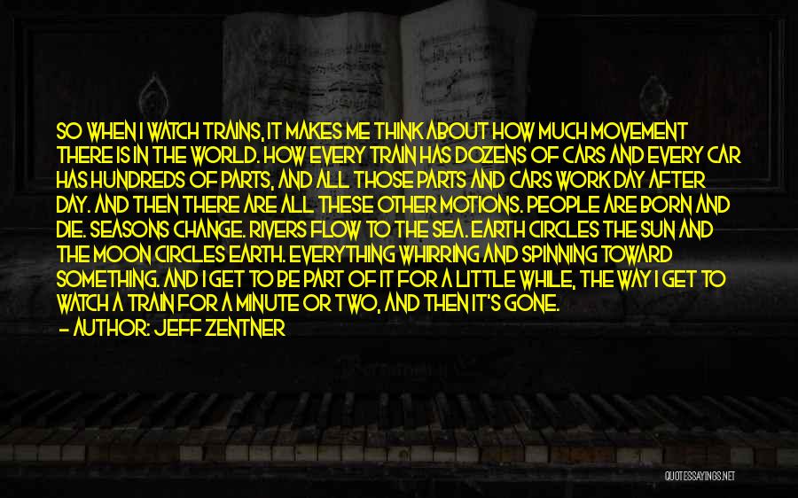 Jeff Zentner Quotes: So When I Watch Trains, It Makes Me Think About How Much Movement There Is In The World. How Every