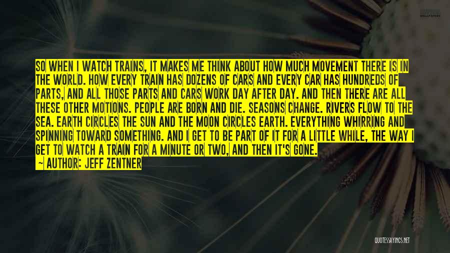 Jeff Zentner Quotes: So When I Watch Trains, It Makes Me Think About How Much Movement There Is In The World. How Every