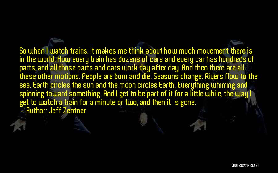 Jeff Zentner Quotes: So When I Watch Trains, It Makes Me Think About How Much Movement There Is In The World. How Every