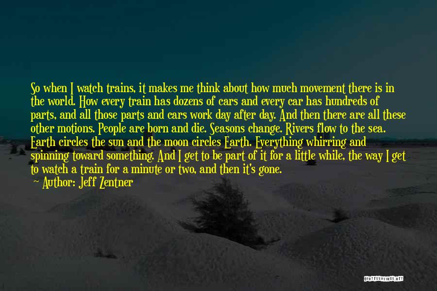 Jeff Zentner Quotes: So When I Watch Trains, It Makes Me Think About How Much Movement There Is In The World. How Every