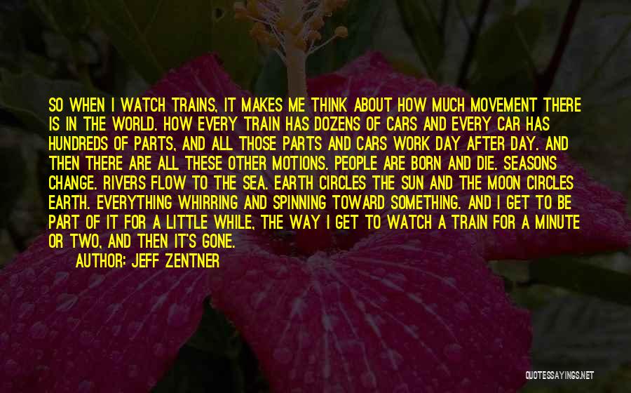 Jeff Zentner Quotes: So When I Watch Trains, It Makes Me Think About How Much Movement There Is In The World. How Every