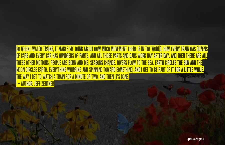 Jeff Zentner Quotes: So When I Watch Trains, It Makes Me Think About How Much Movement There Is In The World. How Every