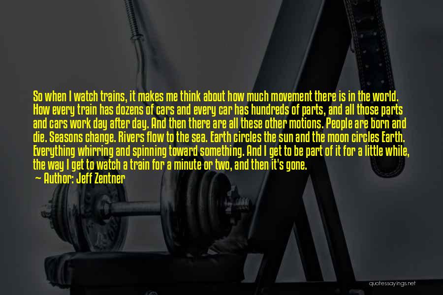 Jeff Zentner Quotes: So When I Watch Trains, It Makes Me Think About How Much Movement There Is In The World. How Every