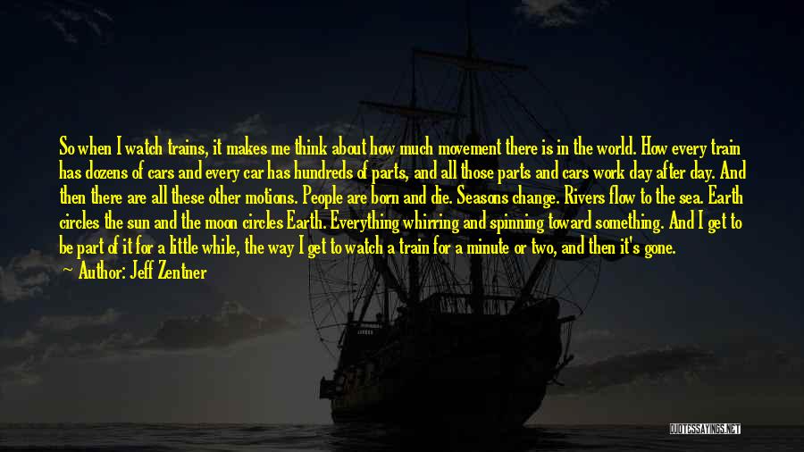 Jeff Zentner Quotes: So When I Watch Trains, It Makes Me Think About How Much Movement There Is In The World. How Every