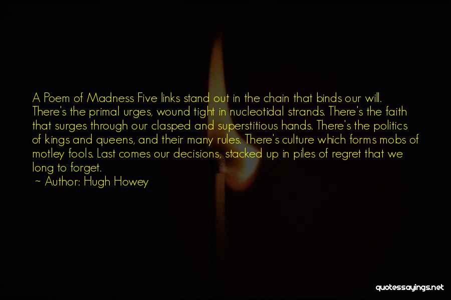 Hugh Howey Quotes: A Poem Of Madness Five Links Stand Out In The Chain That Binds Our Will. There's The Primal Urges, Wound