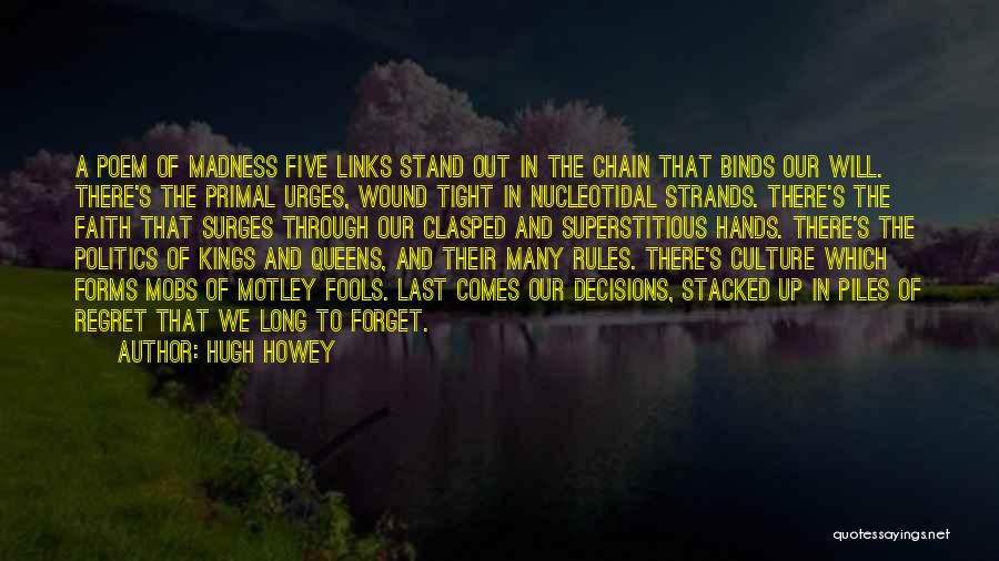 Hugh Howey Quotes: A Poem Of Madness Five Links Stand Out In The Chain That Binds Our Will. There's The Primal Urges, Wound