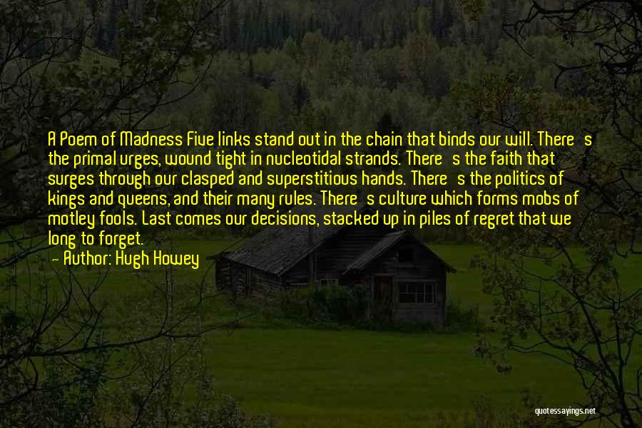 Hugh Howey Quotes: A Poem Of Madness Five Links Stand Out In The Chain That Binds Our Will. There's The Primal Urges, Wound