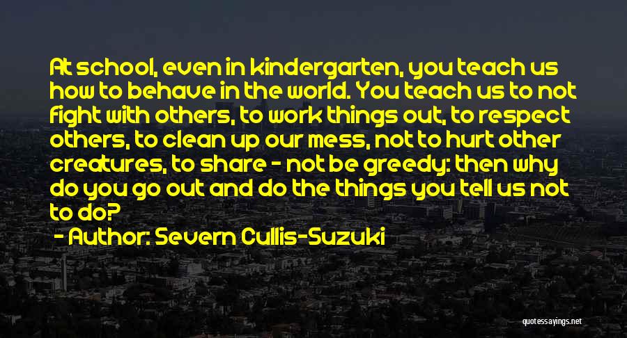 Severn Cullis-Suzuki Quotes: At School, Even In Kindergarten, You Teach Us How To Behave In The World. You Teach Us To Not Fight