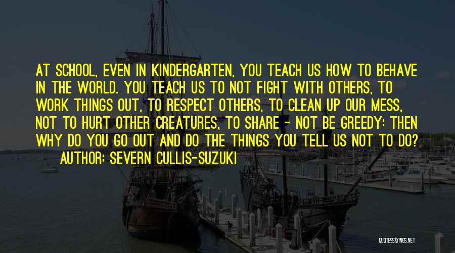 Severn Cullis-Suzuki Quotes: At School, Even In Kindergarten, You Teach Us How To Behave In The World. You Teach Us To Not Fight