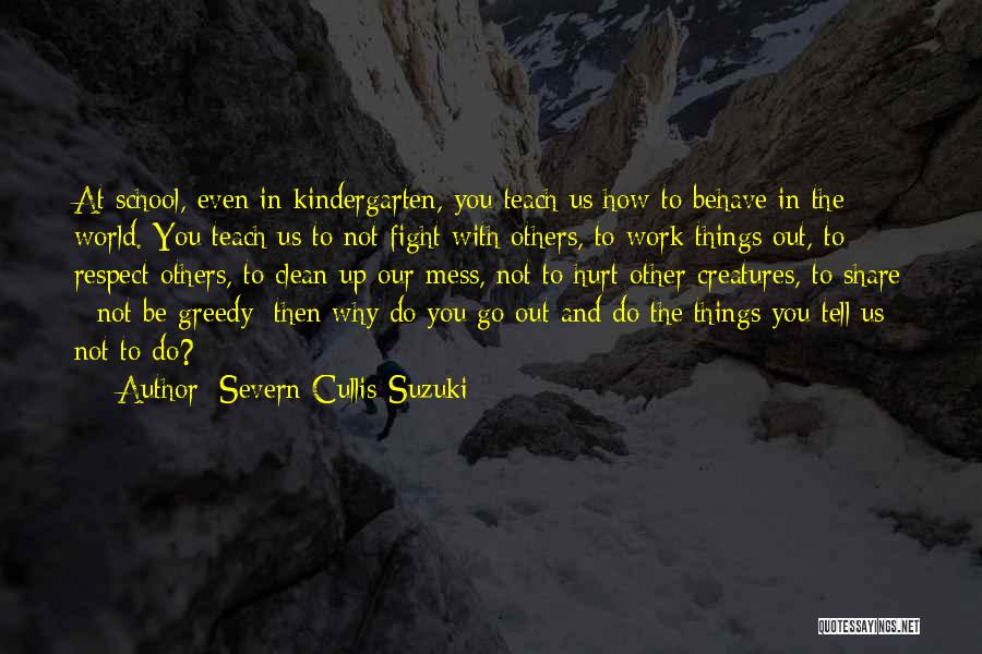 Severn Cullis-Suzuki Quotes: At School, Even In Kindergarten, You Teach Us How To Behave In The World. You Teach Us To Not Fight