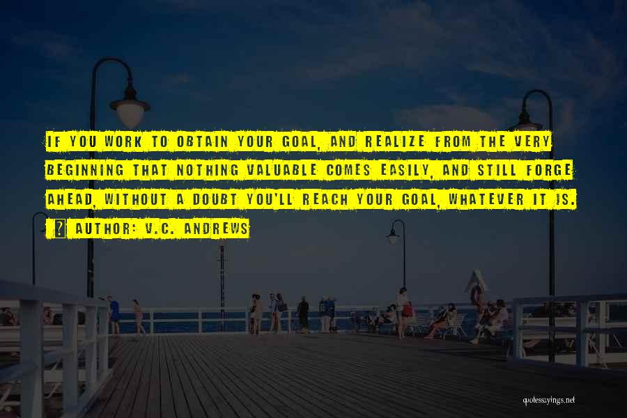 V.C. Andrews Quotes: If You Work To Obtain Your Goal, And Realize From The Very Beginning That Nothing Valuable Comes Easily, And Still