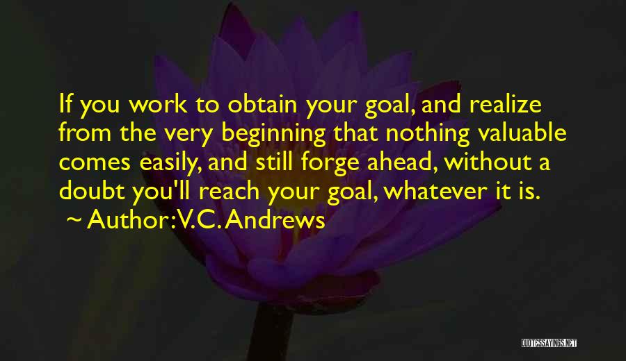 V.C. Andrews Quotes: If You Work To Obtain Your Goal, And Realize From The Very Beginning That Nothing Valuable Comes Easily, And Still