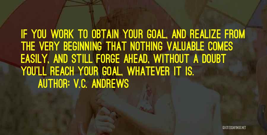 V.C. Andrews Quotes: If You Work To Obtain Your Goal, And Realize From The Very Beginning That Nothing Valuable Comes Easily, And Still