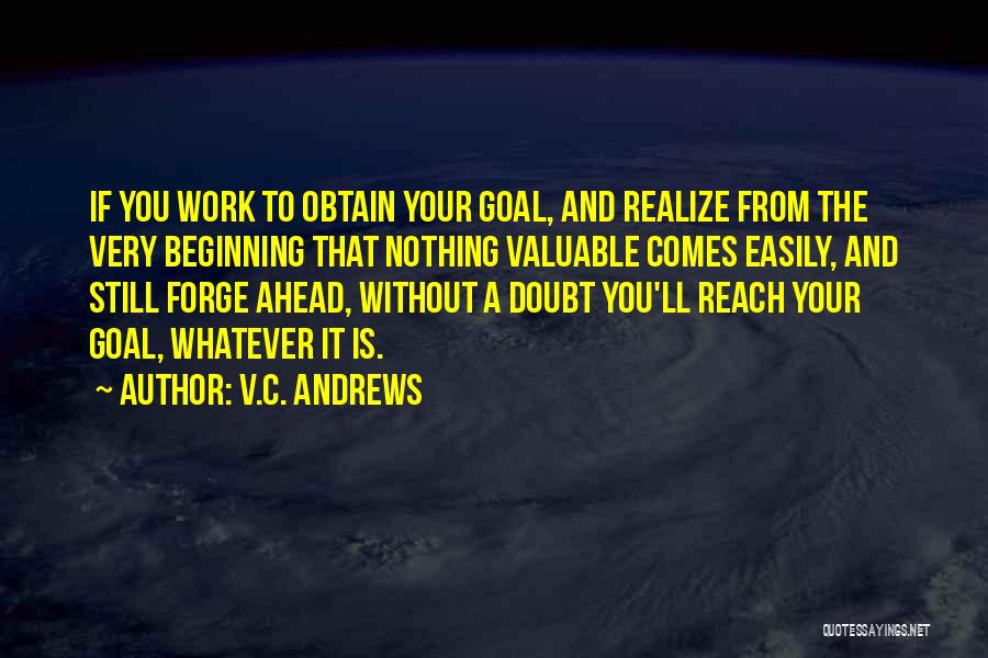 V.C. Andrews Quotes: If You Work To Obtain Your Goal, And Realize From The Very Beginning That Nothing Valuable Comes Easily, And Still