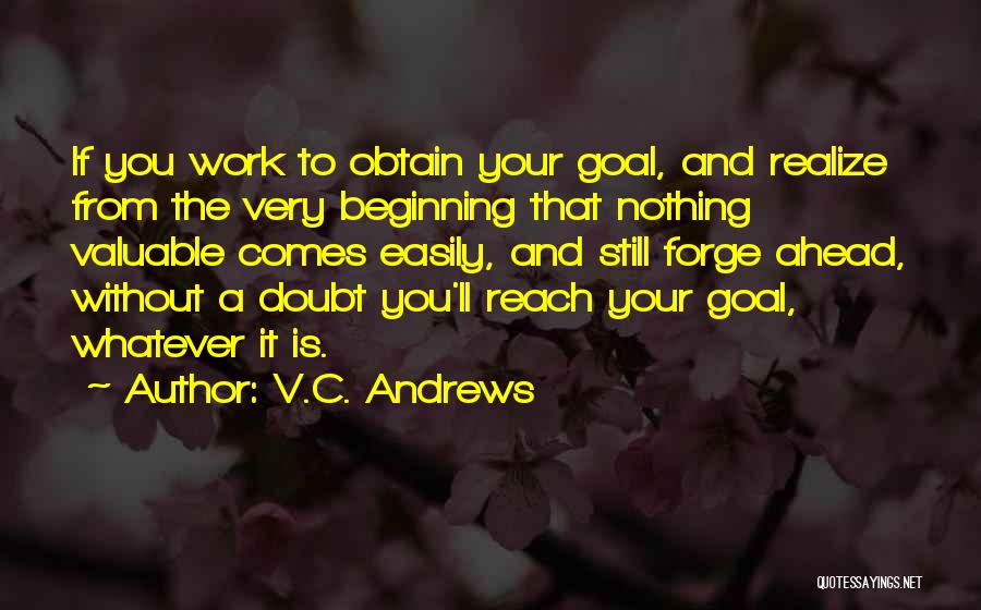 V.C. Andrews Quotes: If You Work To Obtain Your Goal, And Realize From The Very Beginning That Nothing Valuable Comes Easily, And Still