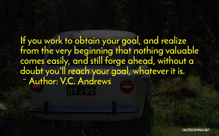 V.C. Andrews Quotes: If You Work To Obtain Your Goal, And Realize From The Very Beginning That Nothing Valuable Comes Easily, And Still