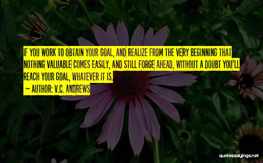 V.C. Andrews Quotes: If You Work To Obtain Your Goal, And Realize From The Very Beginning That Nothing Valuable Comes Easily, And Still