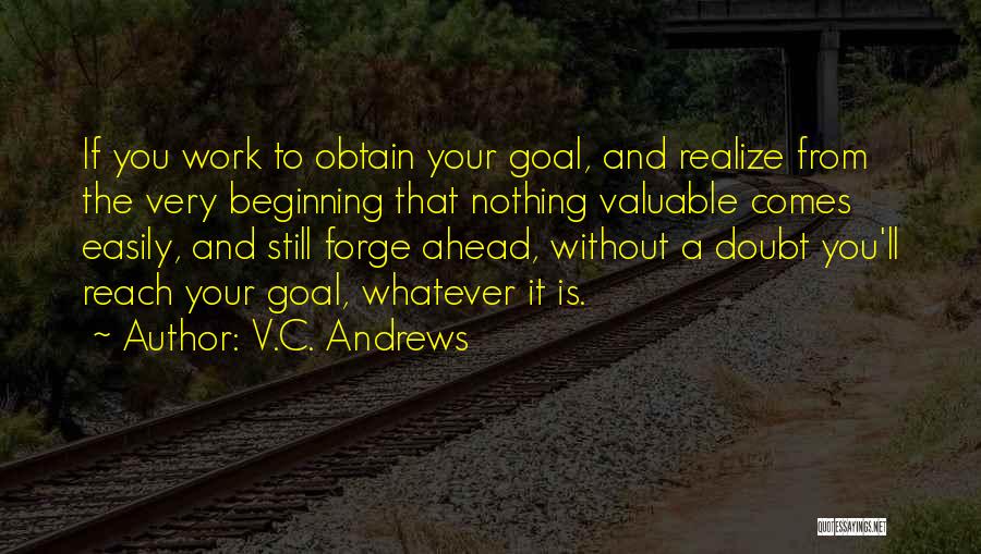 V.C. Andrews Quotes: If You Work To Obtain Your Goal, And Realize From The Very Beginning That Nothing Valuable Comes Easily, And Still