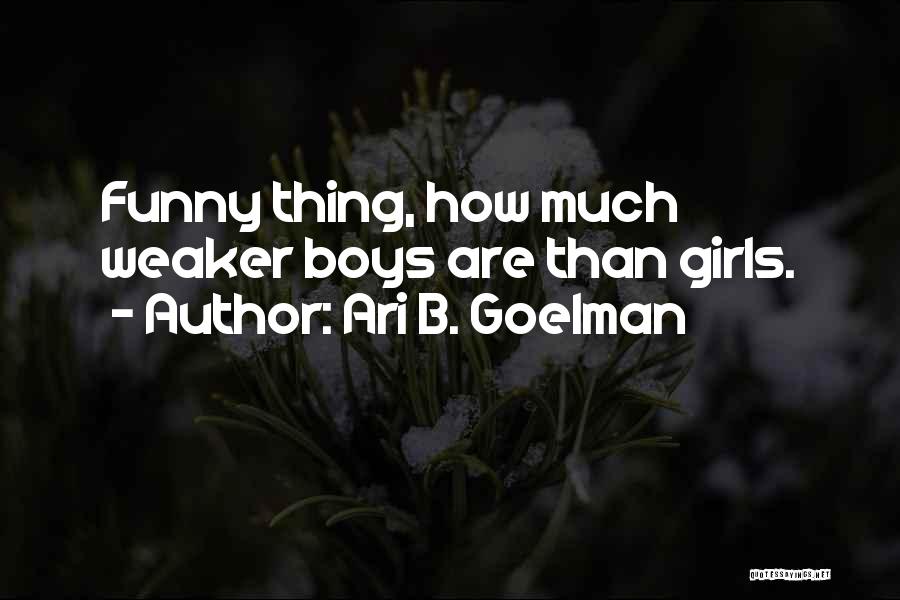 Ari B. Goelman Quotes: Funny Thing, How Much Weaker Boys Are Than Girls.