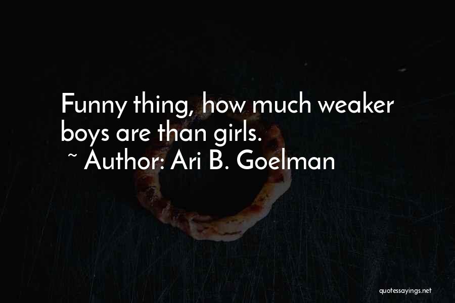 Ari B. Goelman Quotes: Funny Thing, How Much Weaker Boys Are Than Girls.