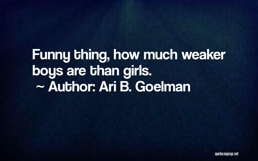 Ari B. Goelman Quotes: Funny Thing, How Much Weaker Boys Are Than Girls.