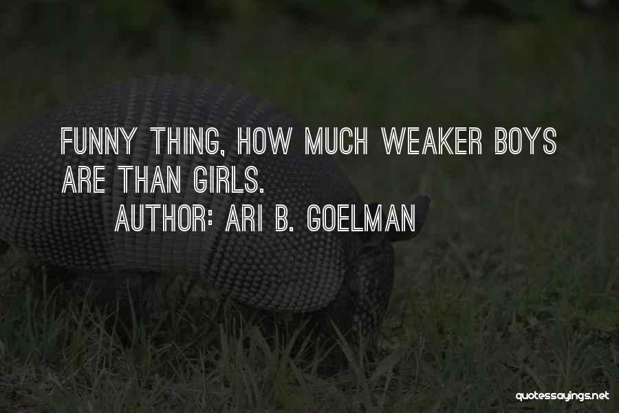 Ari B. Goelman Quotes: Funny Thing, How Much Weaker Boys Are Than Girls.