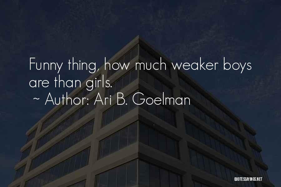 Ari B. Goelman Quotes: Funny Thing, How Much Weaker Boys Are Than Girls.