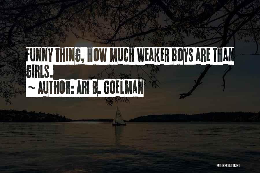 Ari B. Goelman Quotes: Funny Thing, How Much Weaker Boys Are Than Girls.