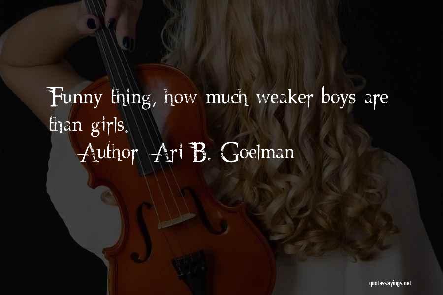 Ari B. Goelman Quotes: Funny Thing, How Much Weaker Boys Are Than Girls.