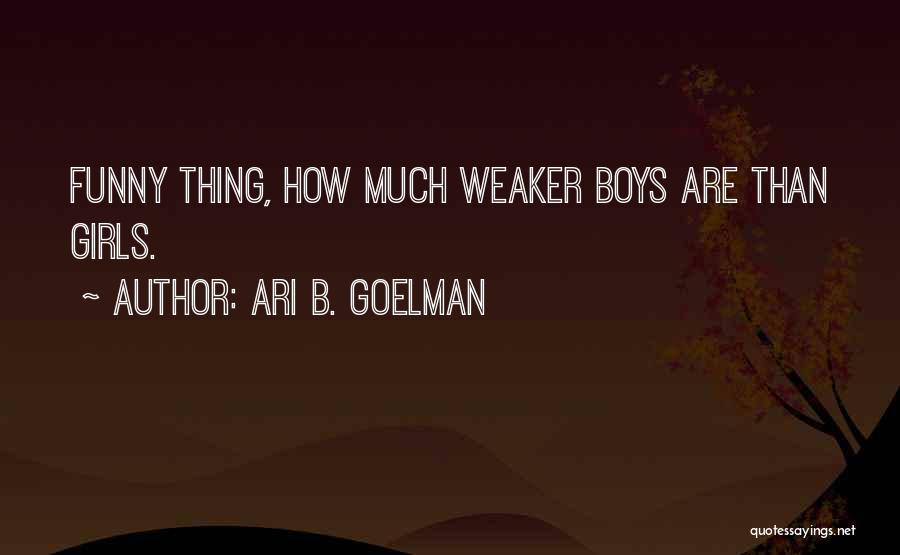Ari B. Goelman Quotes: Funny Thing, How Much Weaker Boys Are Than Girls.