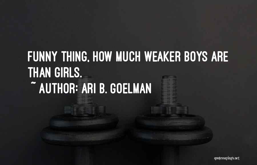 Ari B. Goelman Quotes: Funny Thing, How Much Weaker Boys Are Than Girls.